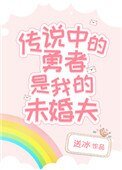 《传说中的勇者是我的未婚夫》