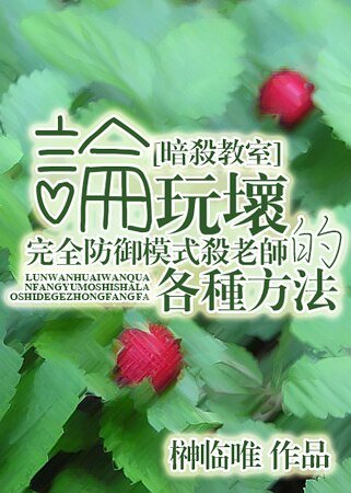 （暗杀教室同人）[暗杀教室]论玩坏完全防御模式杀老师的各种方法