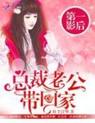第一影后：总裁老公带回家