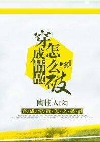 穿成情敌怎么破gl