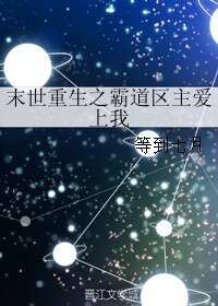 末世重生之霸道区主爱上我