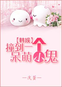 （韩娱同人）[韩娱]撞到一个呆萌小鬼