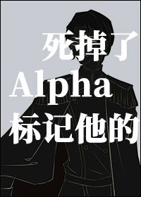 标记他的Alpha死掉了
