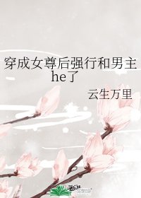 《穿成女尊后强行和男主he了》
