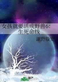 女孩就要活成野兽6：生死命线