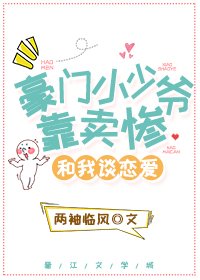 《豪门小少爷靠卖惨和我谈恋爱》