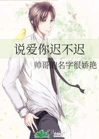 《说爱你迟不迟》