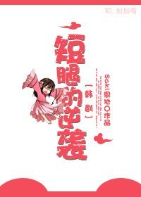 （BG/韩剧同人）短腿的逆袭