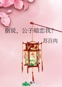 据说，公子暗恋我？