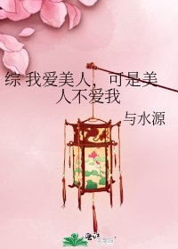 《综 我爱美人,可是美人不爱我》