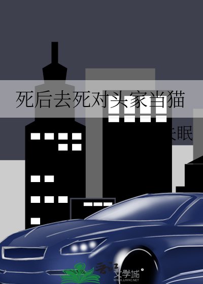 《死后去死对头家当猫》