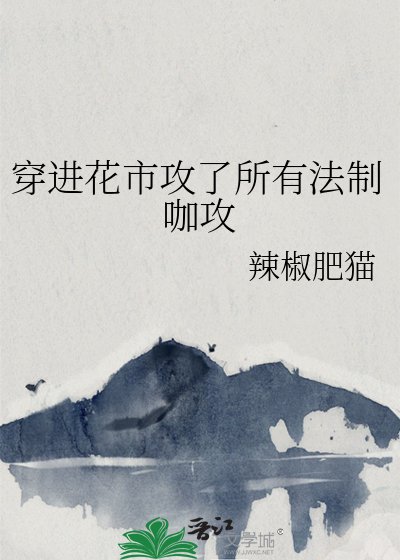 穿进花市攻了所有法制咖攻