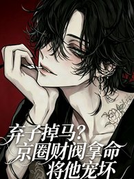 弃子掉马?京圈财阀拿命将他宠坏