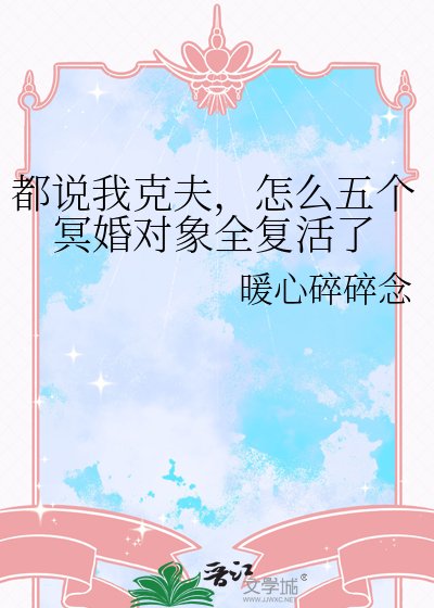 都说我克夫，怎么五个冥婚对象全复活了