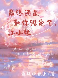《最终还是和你绑定了,江小 姐》