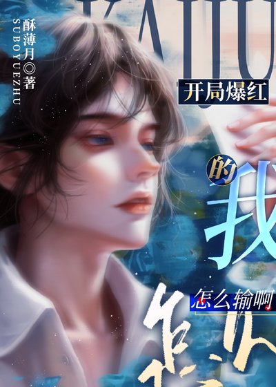 《开局爆红的我怎么输啊!》