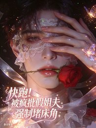 快跑！被疯批假姐夫强制堵床角/假姐夫是gay，只想引诱独占我