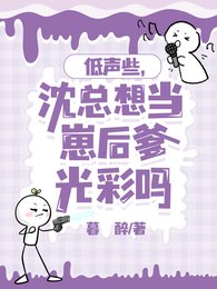 低声些，沈总想当崽后爹光彩吗/怎么办？崽崽亲爹非要当我榜一