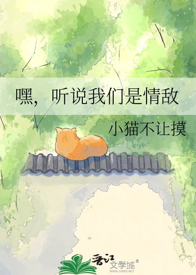 嘿，听说我们是情敌