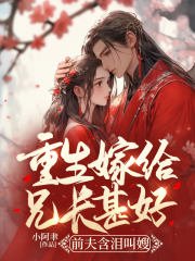 《重生嫁给兄长甚好,前夫含泪叫嫂》