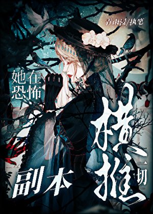 《她在恐怖副本横推一切》