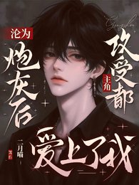《沦为炮灰后,主角攻受都爱上了我》