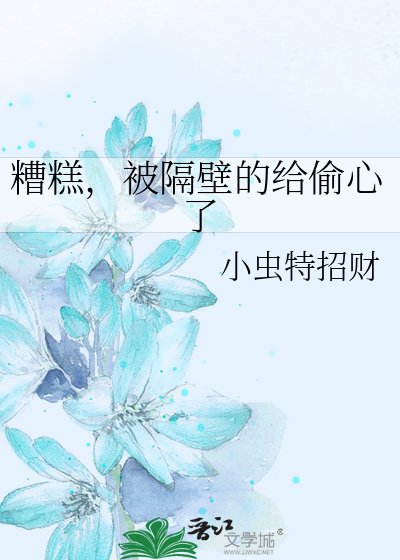 糟糕，被隔壁的给偷心了