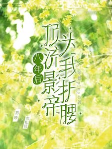 《八年后,顶流影帝为我折腰》