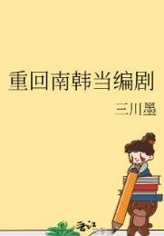 （韩娱同人）重回南韩当编剧