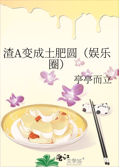 《渣A变成土肥圆(娱乐圈)》