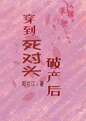 《穿越到死对头破产时》