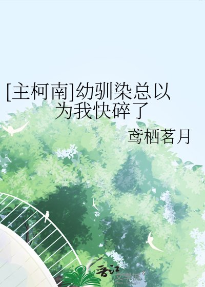 [主柯南]幼驯染总以为我快碎了