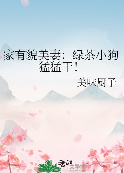 《家有貌美妻:绿茶小狗猛猛干!》