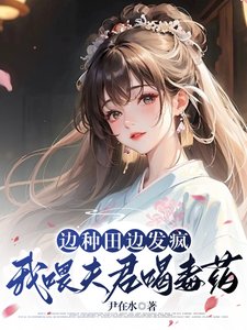 边种田边发疯，我喂夫君喝毒药/南桥村秘事