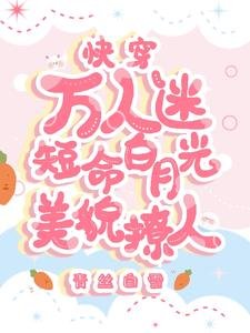 快穿万人迷：短命白月光美貌撩人