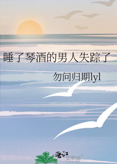 睡了琴酒的男人失踪了