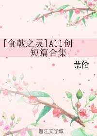 （BL/食戟之灵同人）[食戟之灵]All创短篇合集