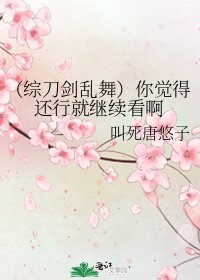 （综刀剑乱舞）你觉得还行就继续看啊