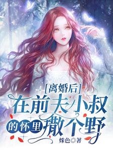 《离婚后,在前夫小叔的怀里撒个野》