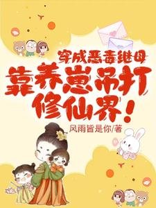 穿成恶毒继母，靠养崽吊打修仙界／夺我崽崽仙骨，那就用你全宗祭天