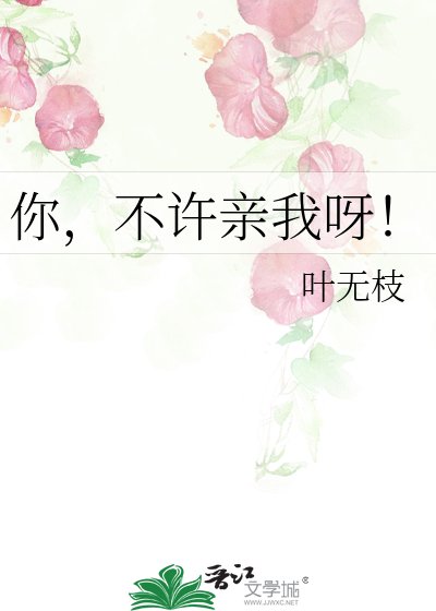 你，不许亲我呀！