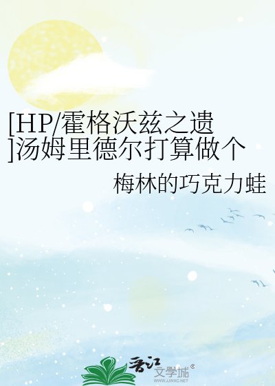 （HP同人）[HP/霍格沃兹之遗]汤姆里德尔打算做个好巫师