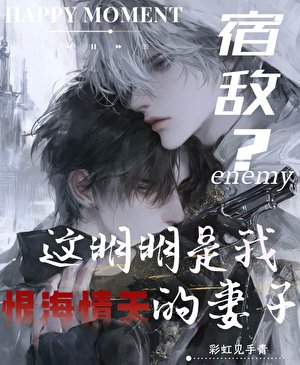 宿敌？这明明是我恨海情天的妻子