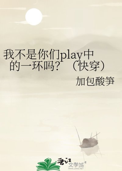 我不是你们play中的一环吗？（快穿）