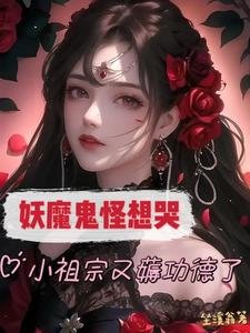 《妖魔鬼怪想哭,小祖宗又薅功德了》