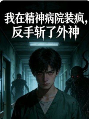 我在精神病院装疯，反手斩了外神