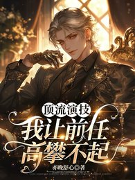 顶流演技，我让前任高攀不起