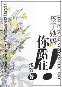 （BG/韩娱同人）孩子她妈你站住